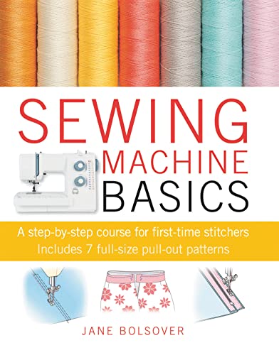 Sewing Machine Basics: A Step-by-step Course for First-time Stichers, Includes 7 Full-size Pull-out Patterns: A Step-by-Step Course for First-Time Stitchers von Cico Books